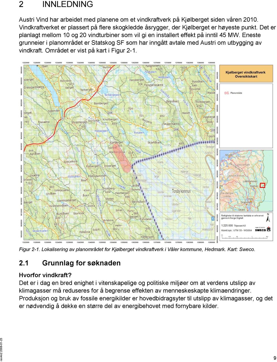 Eneste grunneier i planområdet er Statskog SF som har inngått avtale med Austri om utbygging av vindkraft. Området er vist på kart i Figur 2-1.