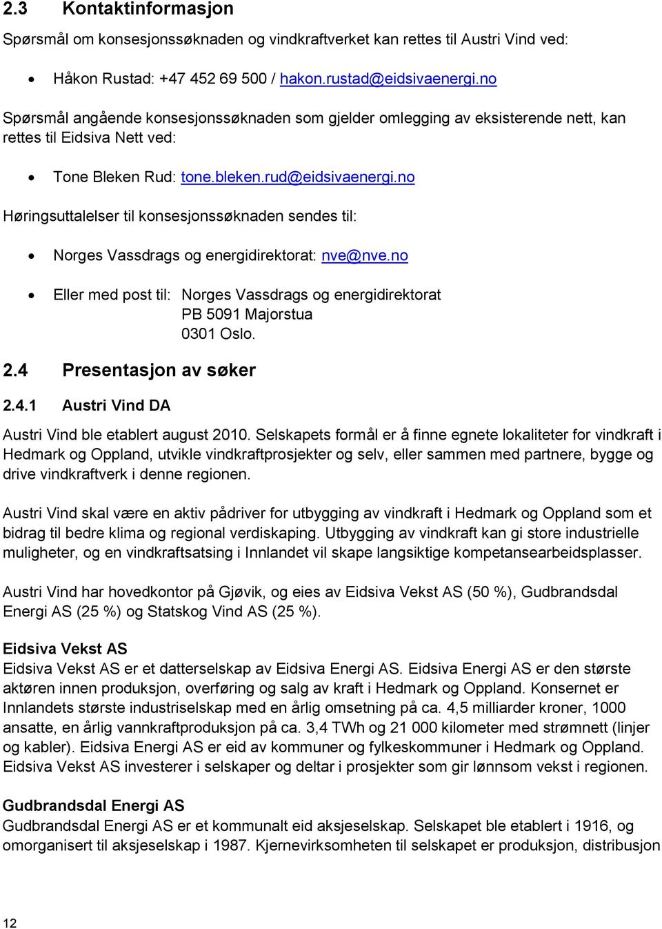 no Høringsuttalelser til konsesjonssøknaden sendes til: Norges Vassdrags og energidirektorat: nve@nve.no Eller med post til: Norges Vassdrags og energidirektorat PB 5091 Majorstua 0301 Oslo. 2.