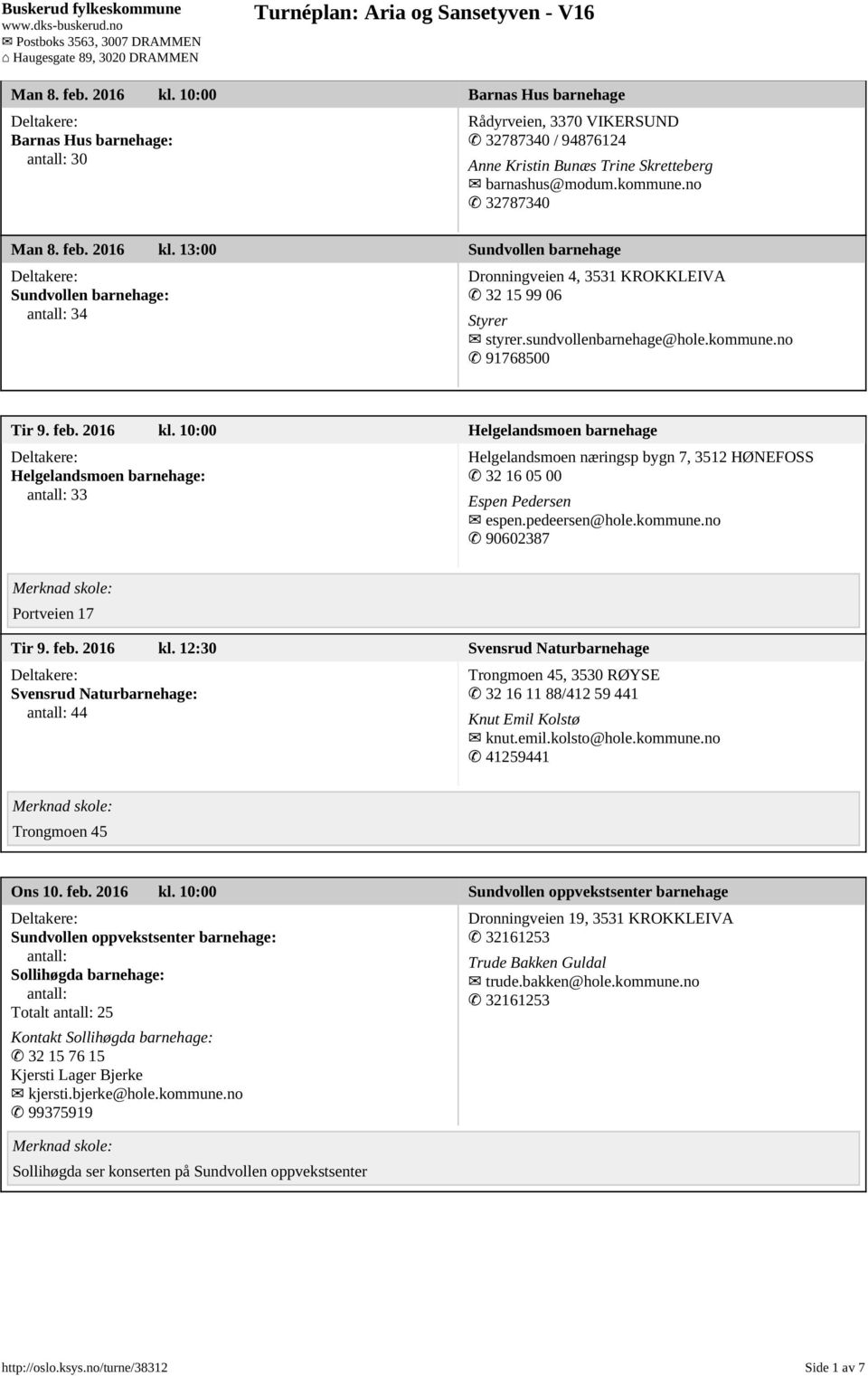 pedeersen@hole.kommune.no 90602387 Portveien 17 Tir 9. feb. 2016 kl. 12:30 Svensrud Naturbarnehage Svensrud Naturbarnehage: 44 Trongmoen 45, 3530 RØYSE 32 16 11 88/412 59 441 Knut Emil Kolstø knut.