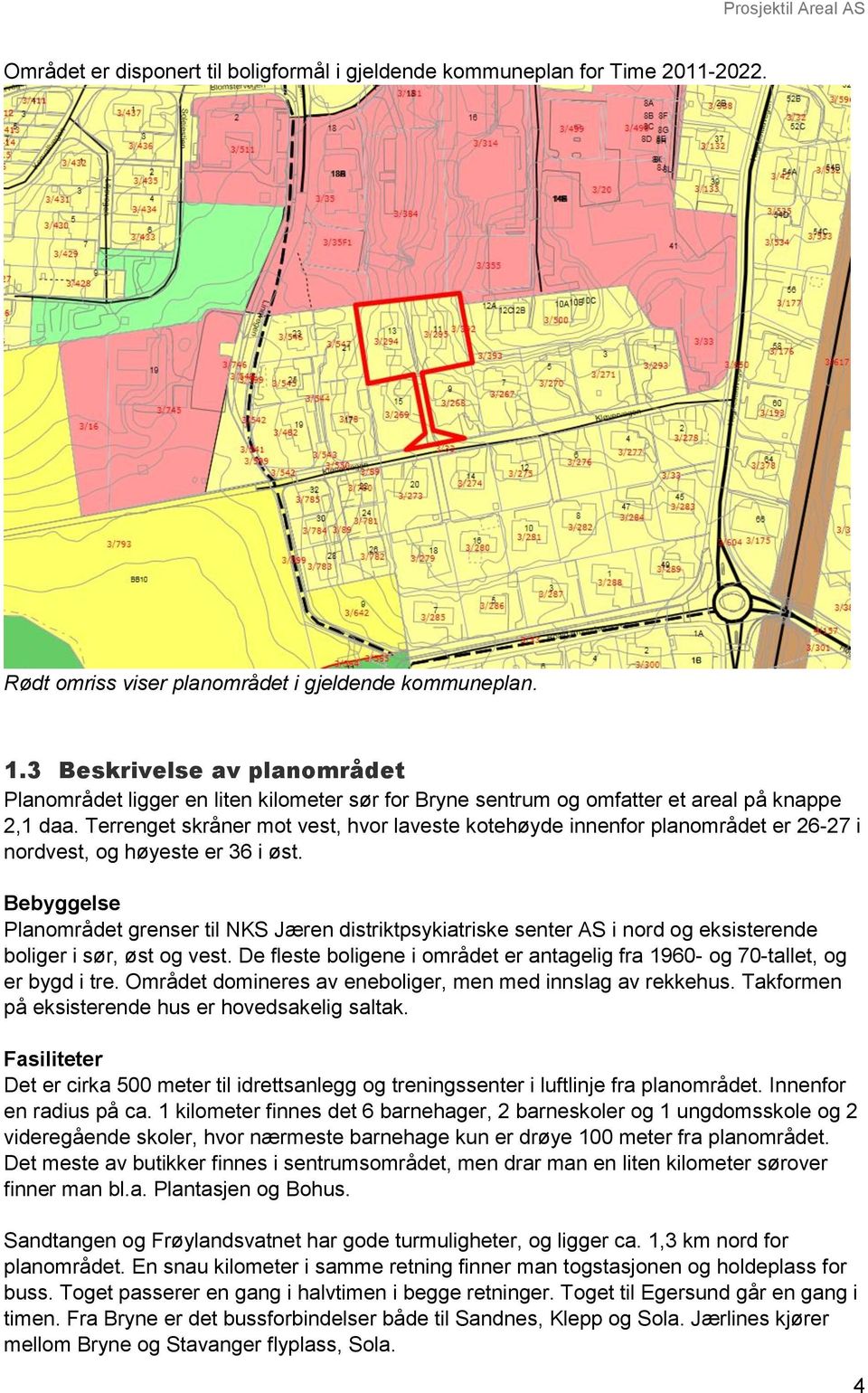 Terrenget skråner mot vest, hvor laveste kotehøyde innenfor planområdet er 26-27 i nordvest, og høyeste er 36 i øst.