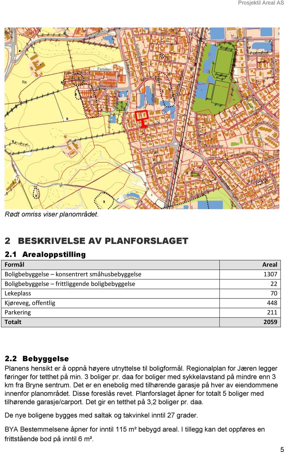 2 Bebyggelse Planens hensikt er å oppnå høyere utnyttelse til boligformål. Regionalplan for Jæren legger føringer for tetthet på min. 3 boliger pr.