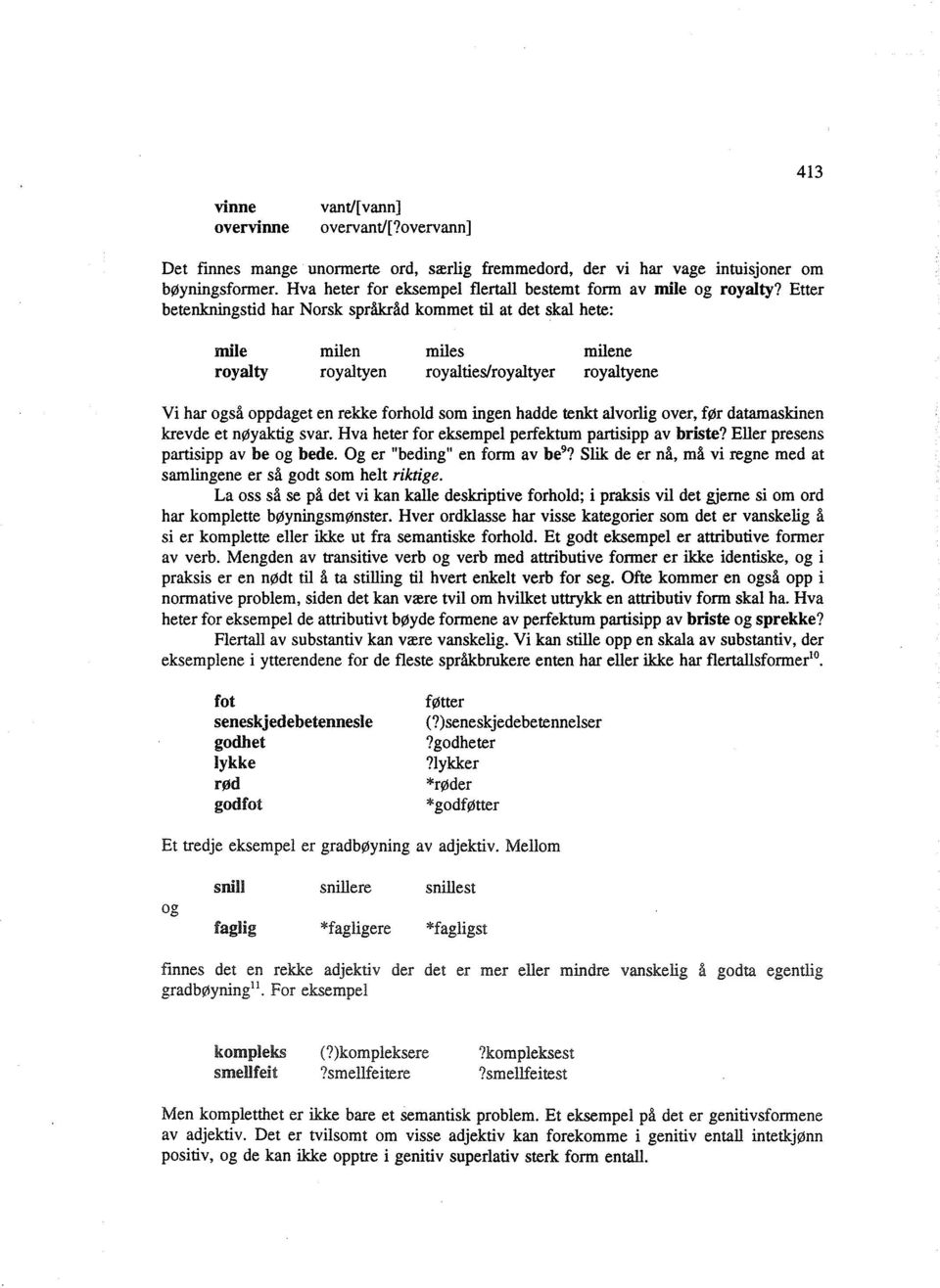 Etter betenkningstid har Norsk språkråd kommet til at det skal hete: mile royalty milen royaltyen miles royalties/royaltyer milene royalty ene Vi har også oppdaget en rekke forhold som ingen hadde