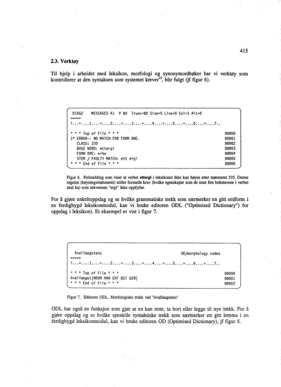 CLASS: 335 BASE WORD: ettergi FORM ONE: e+%e SlEM / FAULTY MATCH: ett ergi * * * End of File* * * ()()()ØØ ()()()()l ElØØ02 ()()()()3 Ø0!:1Ø4 eøøøs El00Ø6 Figur 6.