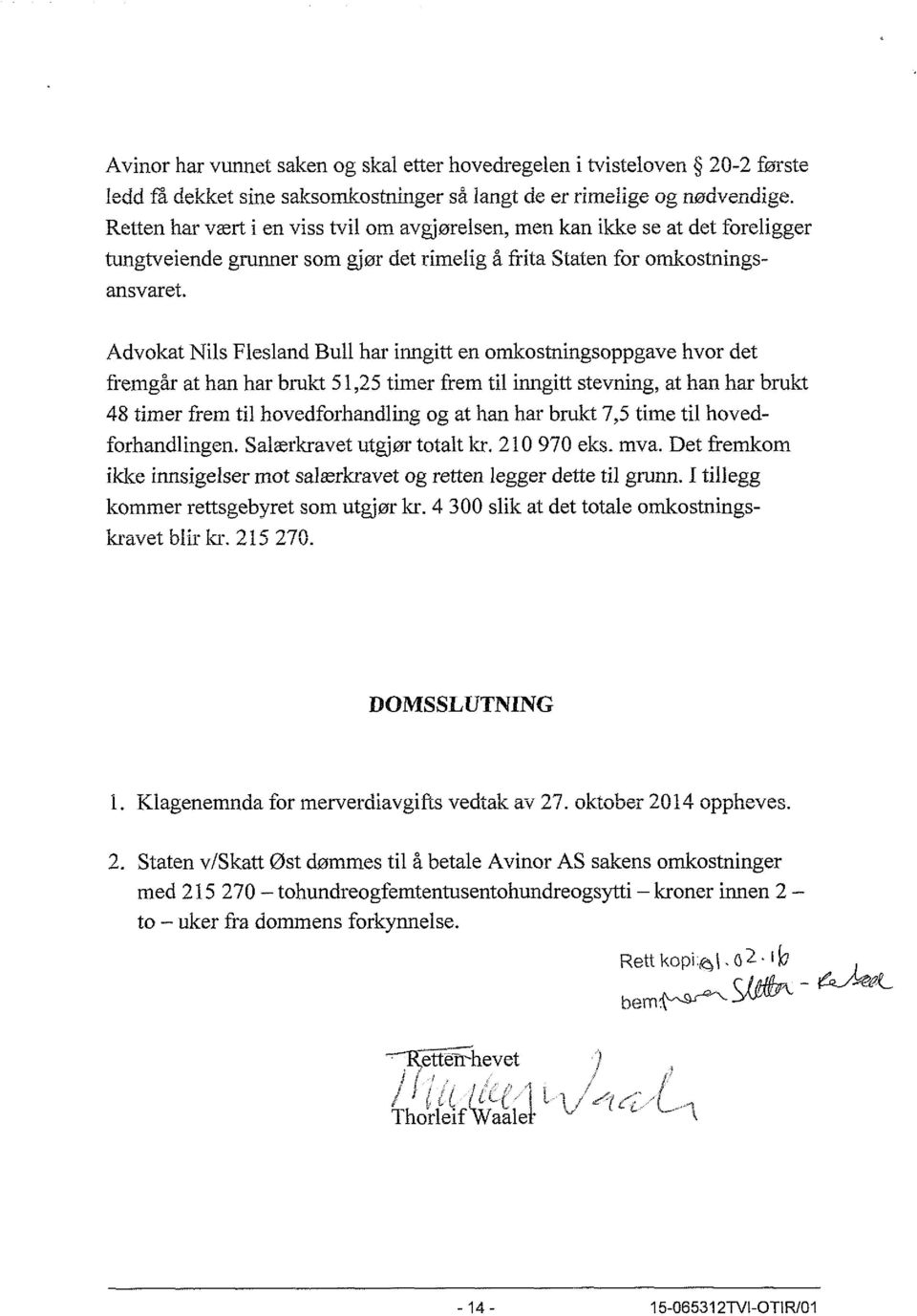 Advokat Nils Flesland Bull har inngitt en omkostningsoppgave hvor det fremgår at han har brukt 51,25 timer frem til inngitt stevning, at han har brukt 48 timer frem til hovedforhandling og at han har