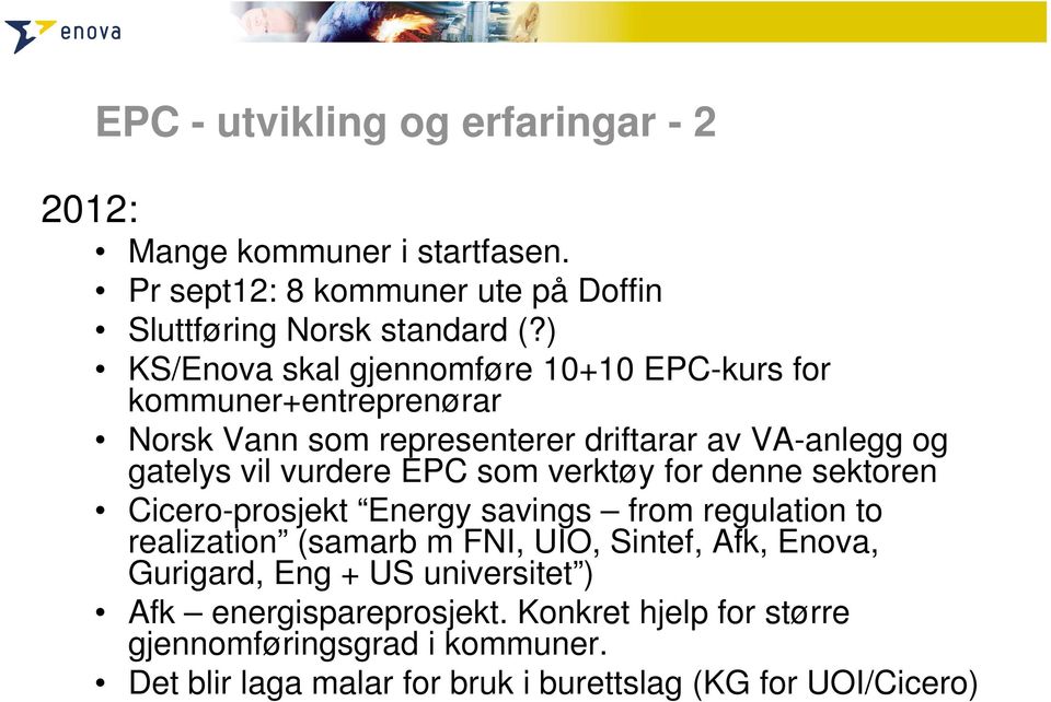 EPC som verktøy for denne sektoren Cicero-prosjekt Energy savings from regulation to realization (samarb m FNI, UIO, Sintef, Afk, Enova, Gurigard,