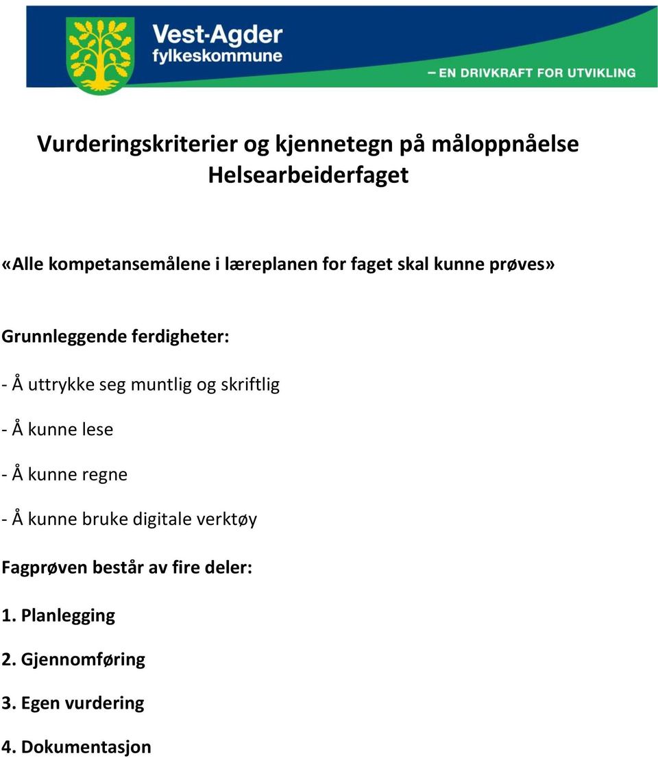 uttrykke seg muntlig og skriftlig - Å kunne lese - Å kunne regne - Å kunne bruke digitale