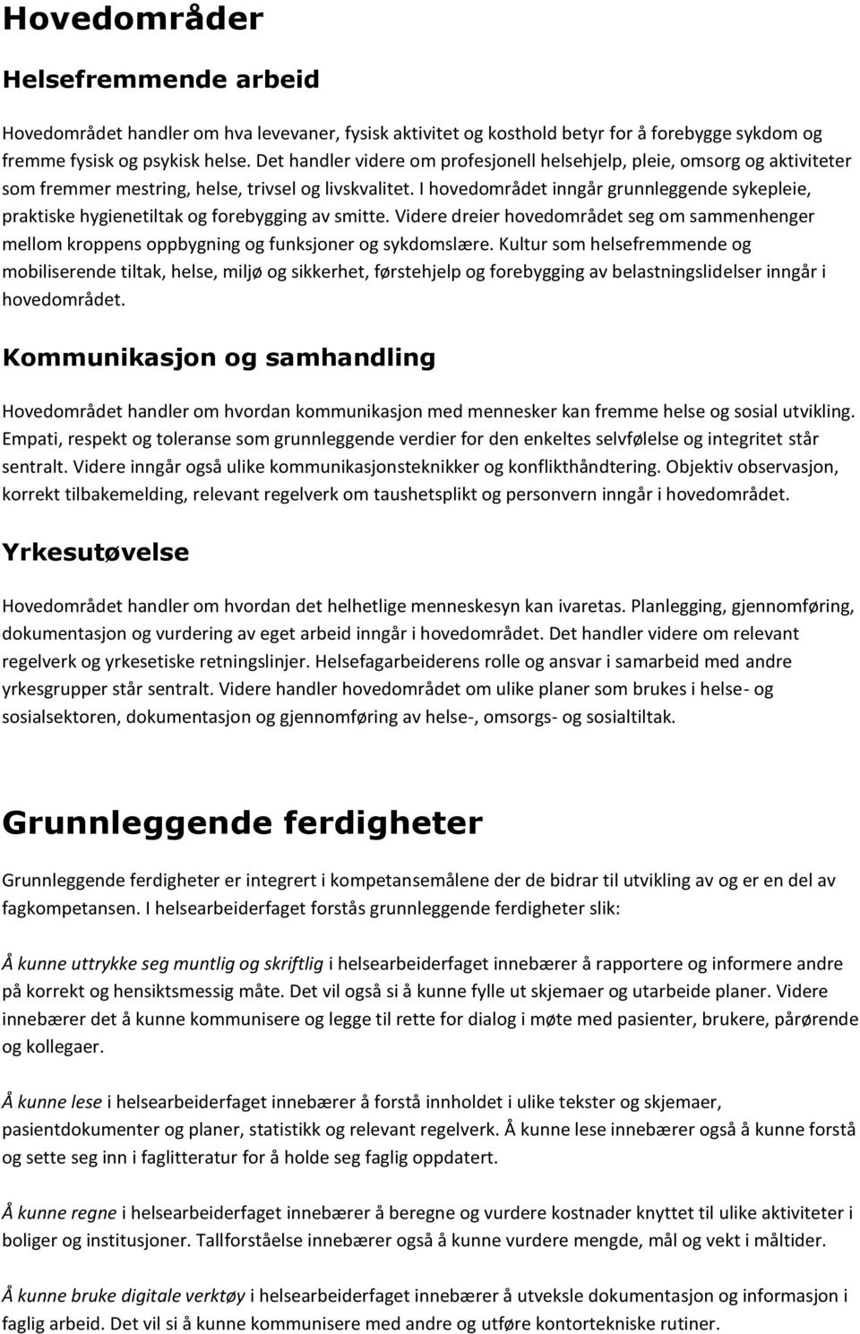 I hovedområdet inngår grunnleggende sykepleie, praktiske hygienetiltak og forebygging av smitte. Videre dreier hovedområdet seg om sammenhenger mellom kroppens oppbygning og funksjoner og sykdomslære.