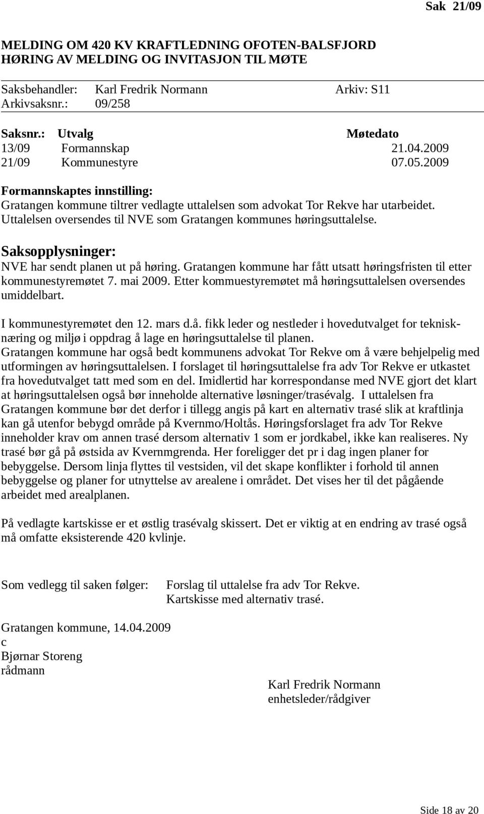 Uttalelsen oversendes til NVE som Gratangen kommunes høringsuttalelse. Saksopplysninger: NVE har sendt planen ut på høring.