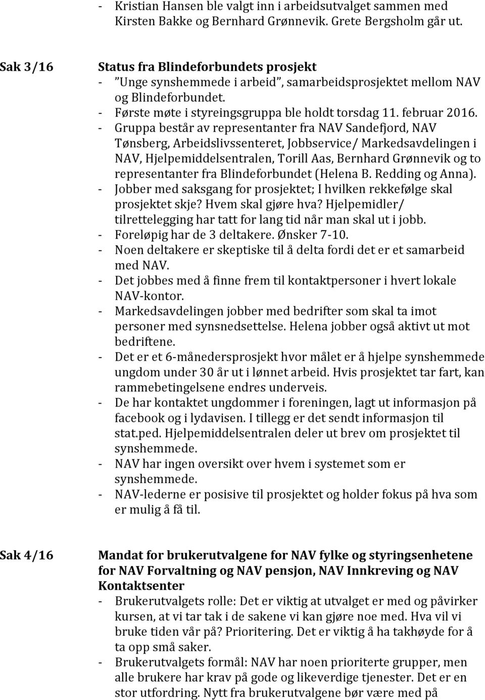 - Gruppa består av representanter fra NAV Sandefjord, NAV Tønsberg, Arbeidslivssenteret, Jobbservice/ Markedsavdelingen i NAV, Hjelpemiddelsentralen, Torill Aas, Bernhard Grønnevik og to