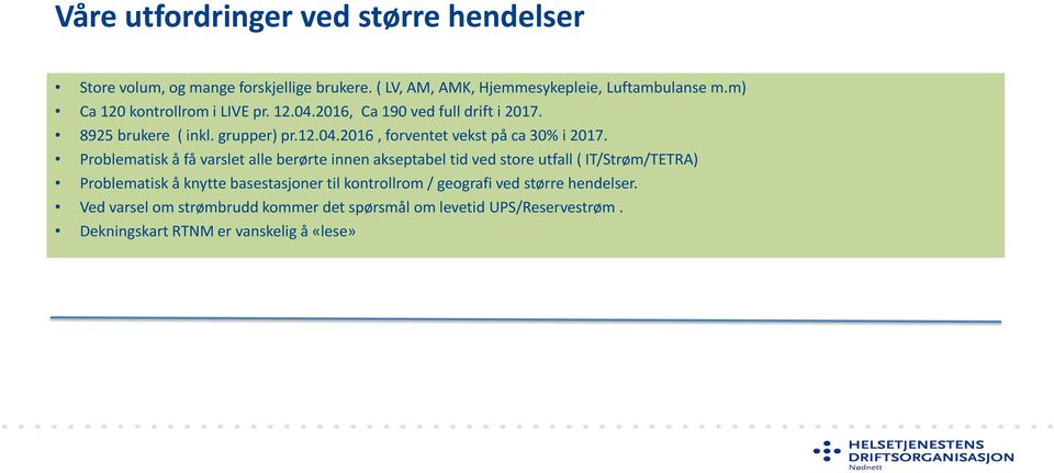 Problematisk å få varslet alle berørte innen akseptabel tid ved store utfall ( IT/Strøm/TETRA) Problematisk å knytte basestasjoner til