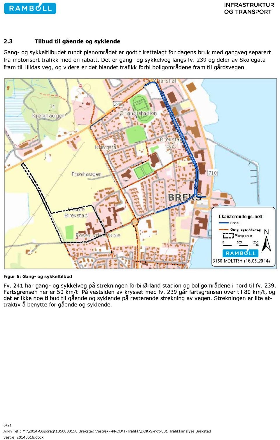 Figur 5 : Gang - og sykkeltilbud F v. 241 har gang - og sykkelveg på strekningen forbi Ørland stadion og boligområdene i nord til fv. 239. Fartsgrensen her er 50 km/t.