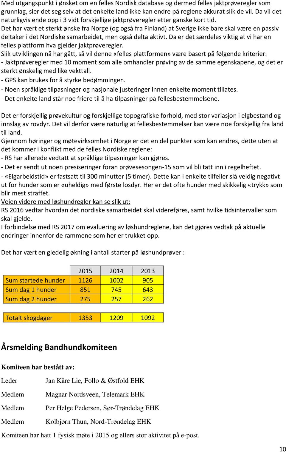 Det har vært et sterkt ønske fra Norge (og også fra Finland) at Sverige ikke bare skal være en passiv deltaker i det Nordiske samarbeidet, men også delta aktivt.