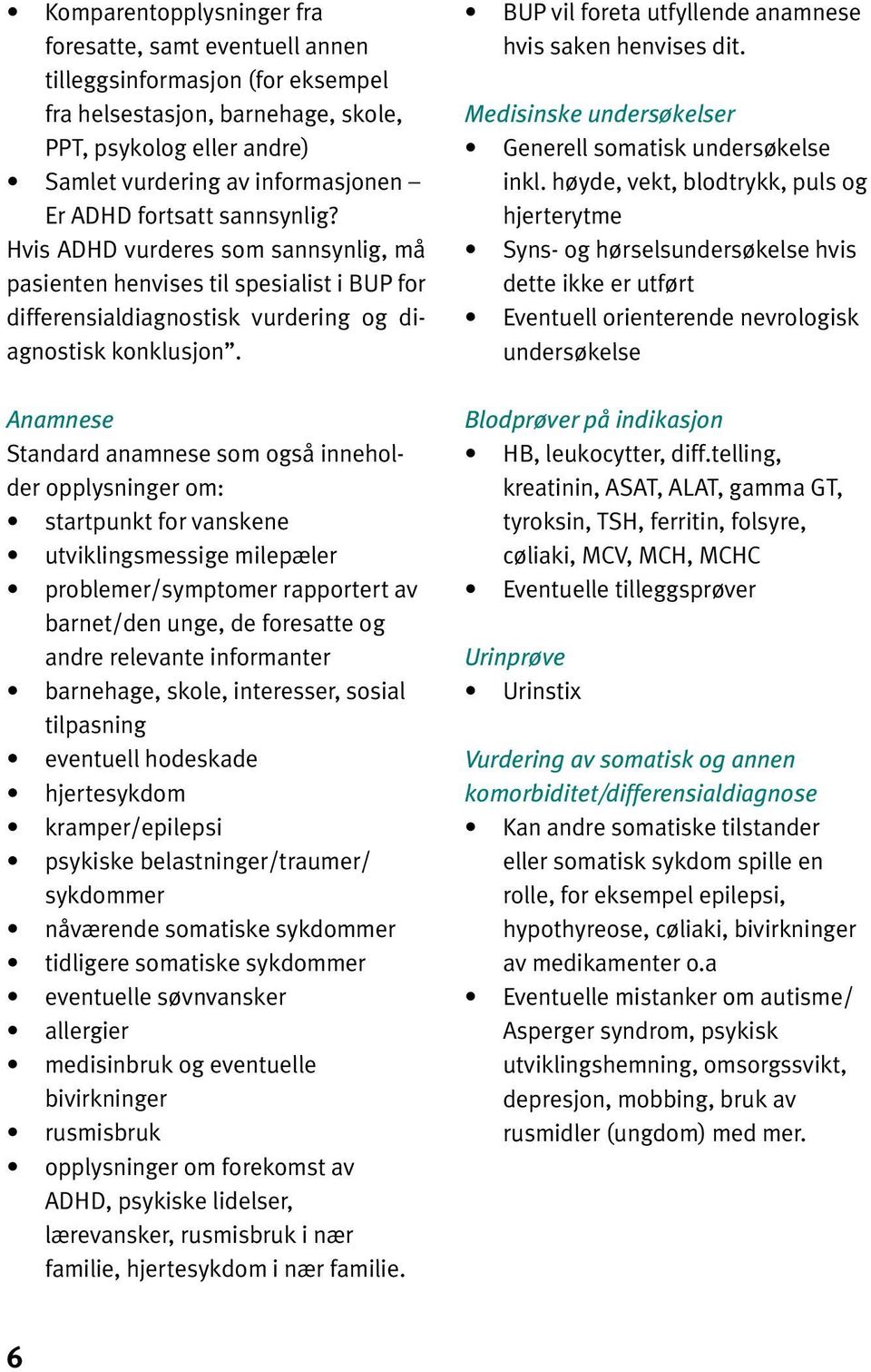 Anamnese Standard anamnese som også inneholder opplysninger om: startpunkt for vanskene utviklingsmessige milepæler problemer/symptomer rapportert av barnet/den unge, de foresatte og andre relevante