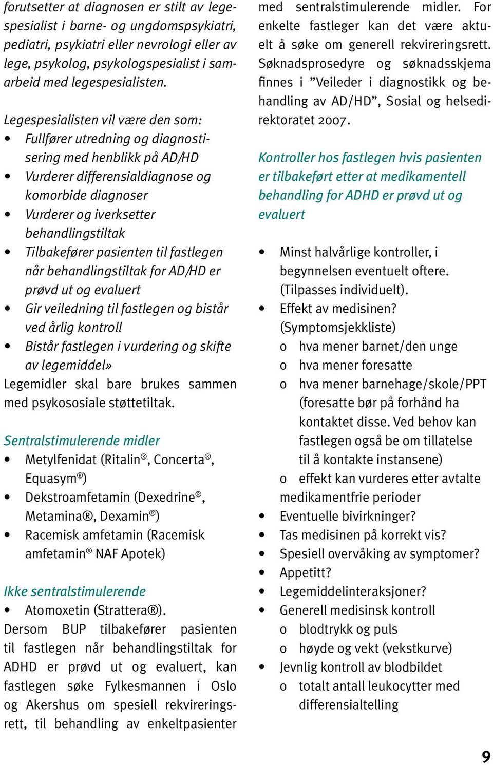 Tilbakefører pasienten til fastlegen når behandlingstiltak for AD/HD er prøvd ut og evaluert Gir veiledning til fastlegen og bistår ved årlig kontroll Bistår fastlegen i vurdering og skifte av