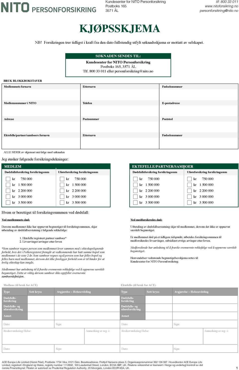 Fødselsnummer ALLE SIDER av skjemaet må følge med søknaden Jeg ønsker følgende forsikringsdekninger: MEDLEM Dødsfallsforsikring forsikringssum Uføreforsikring forsikringssum EKTEFELLE/PARTNER/SAMBOER