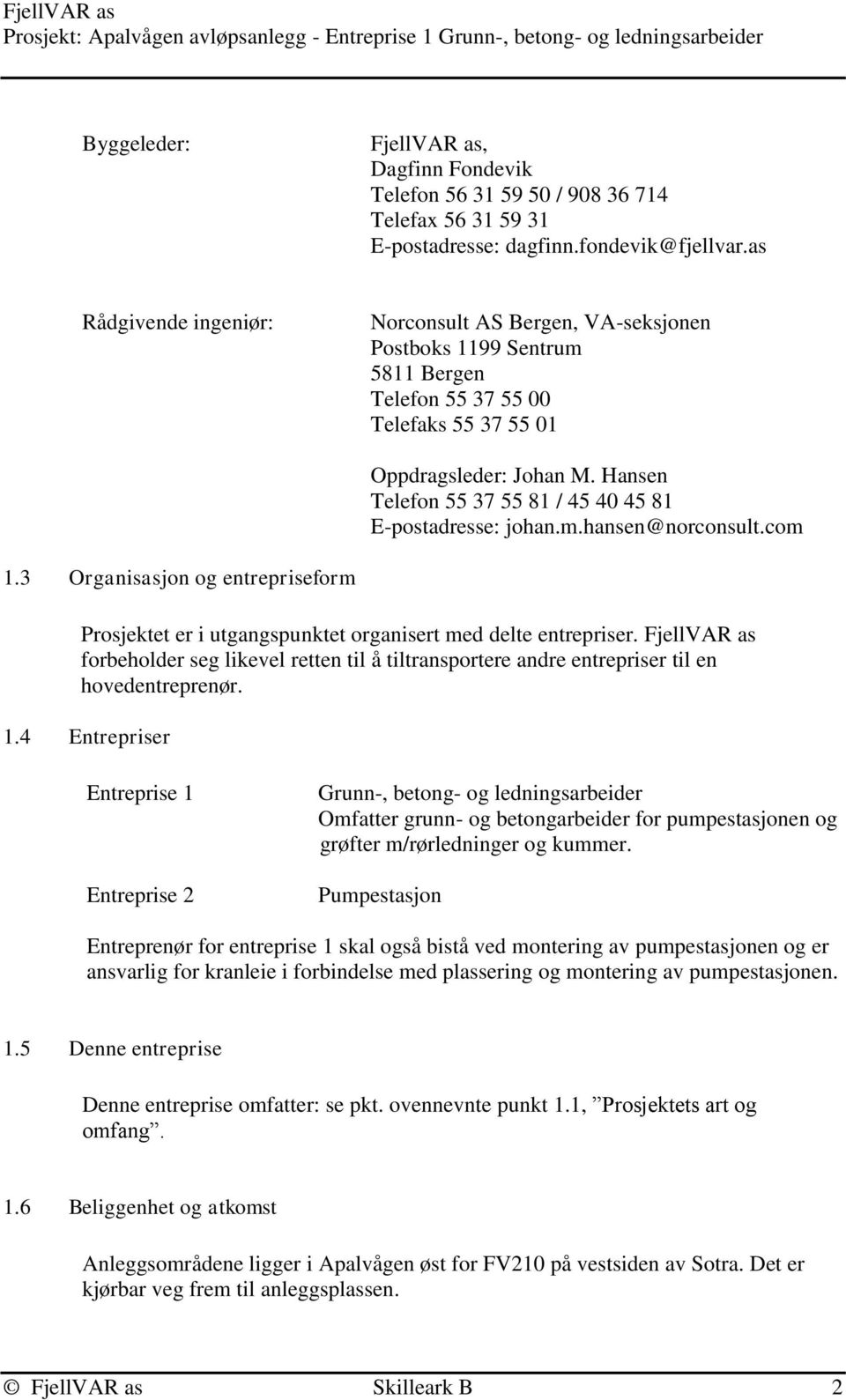 Hansen Telefon 55 37 55 81 / 45 40 45 81 E-postadresse: johan.m.hansen@norconsult.com 1.3 Organisasjon og entrepriseform Prosjektet er i utgangspunktet organisert med delte entrepriser.