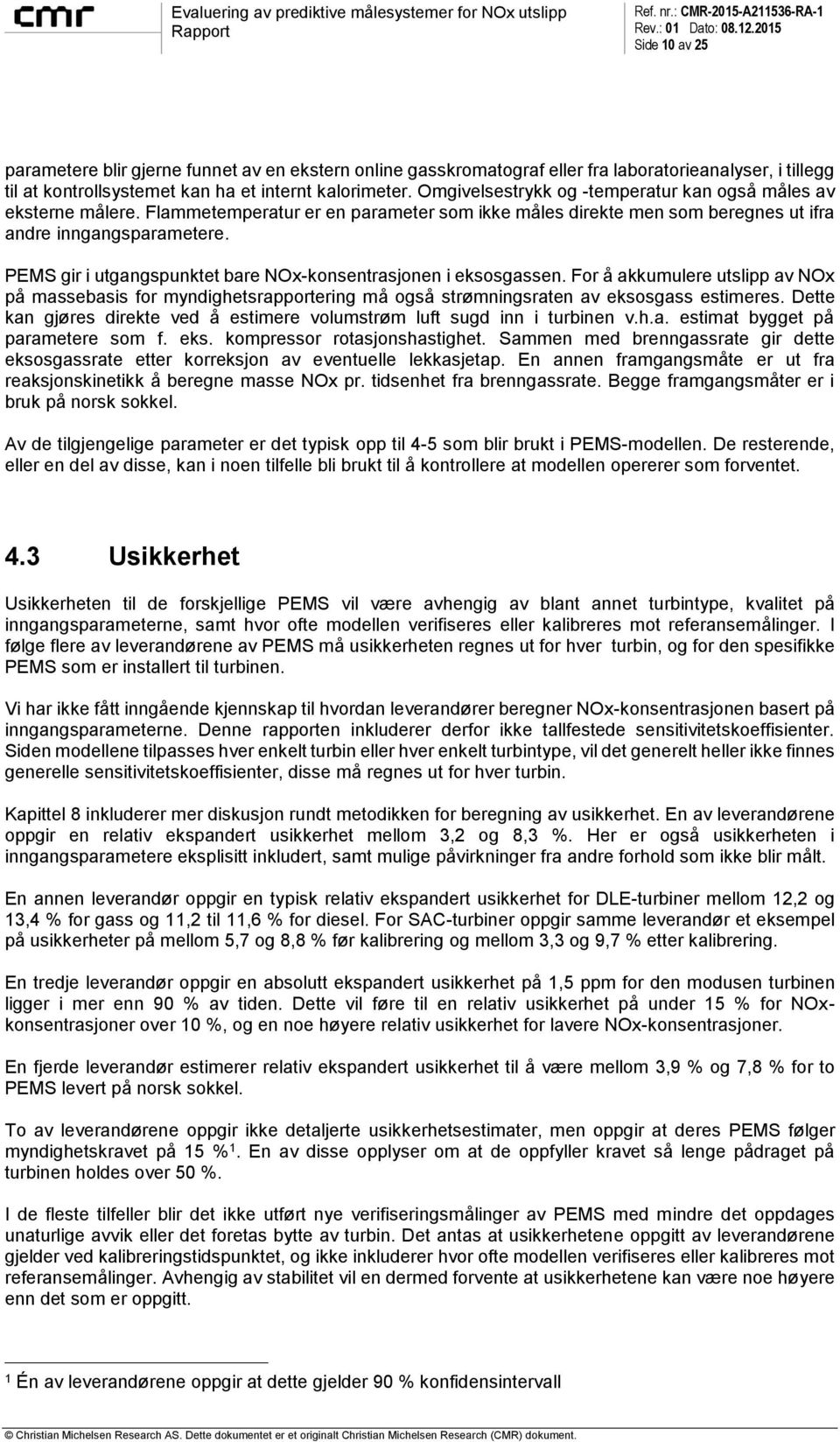 PEMS gir i utgangspunktet bare NOx-konsentrasjonen i eksosgassen. For å akkumulere utslipp av NOx på massebasis for myndighetsrapportering må også strømningsraten av eksosgass estimeres.