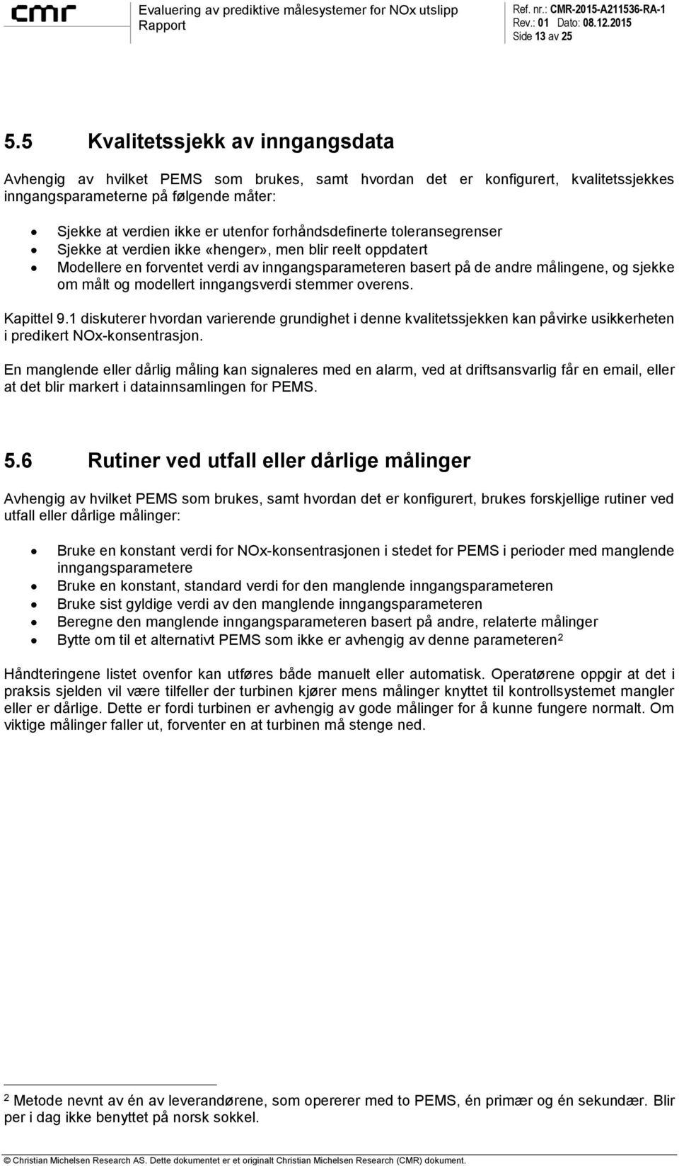 forhåndsdefinerte toleransegrenser Sjekke at verdien ikke «henger», men blir reelt oppdatert Modellere en forventet verdi av inngangsparameteren basert på de andre målingene, og sjekke om målt og