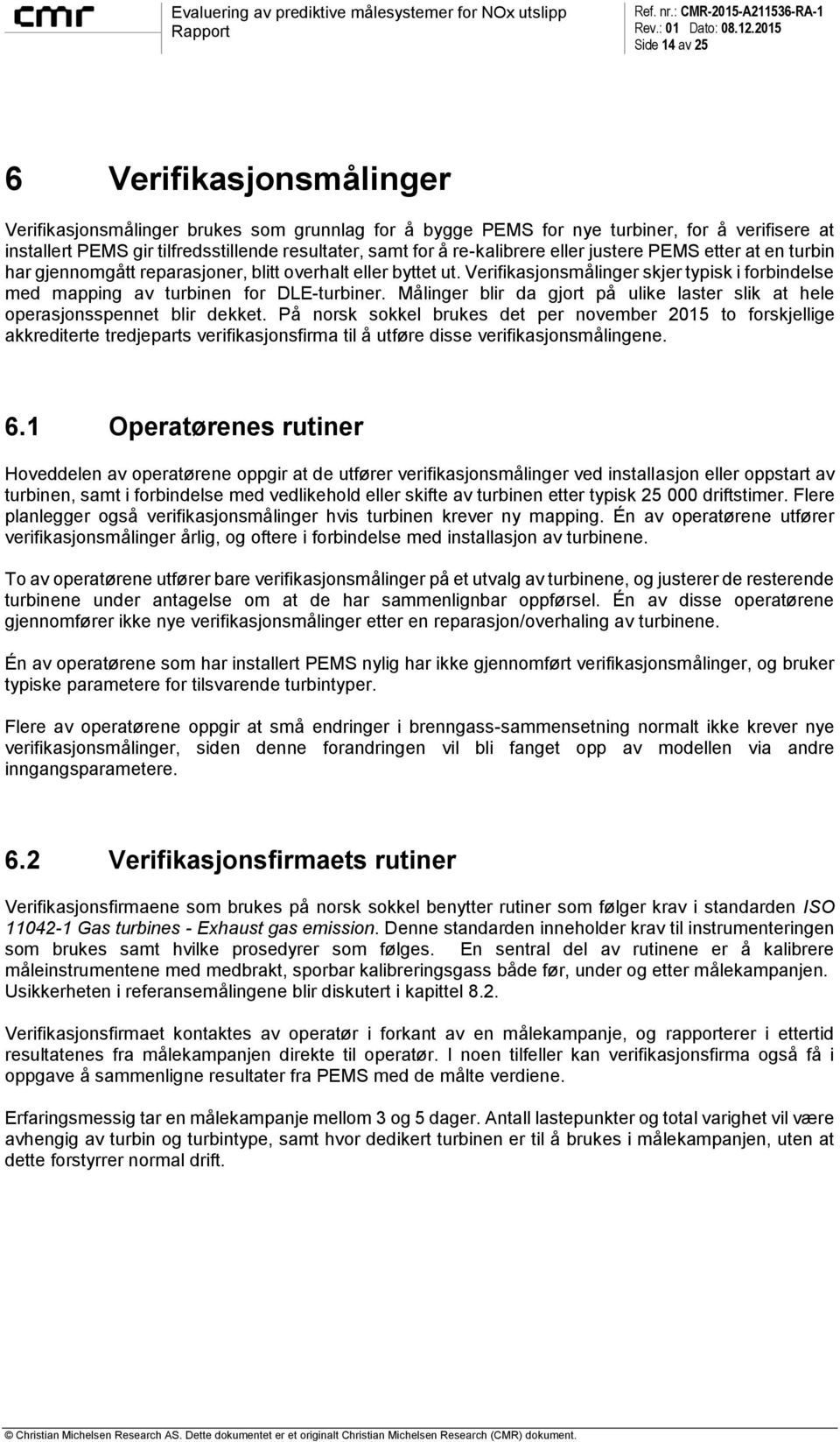 Verifikasjonsmålinger skjer typisk i forbindelse med mapping av turbinen for DLE-turbiner. Målinger blir da gjort på ulike laster slik at hele operasjonsspennet blir dekket.