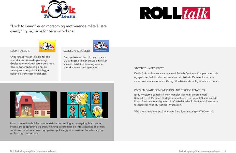 Du får tilgang til mer enn 26 aktiviteter, spesielt utviklet for barn og voksne som skal starte med øyestyring. STØTTE TIL NETTVERKET Du får 4 ekstra lisenser sammen med Rolltalk Designer.