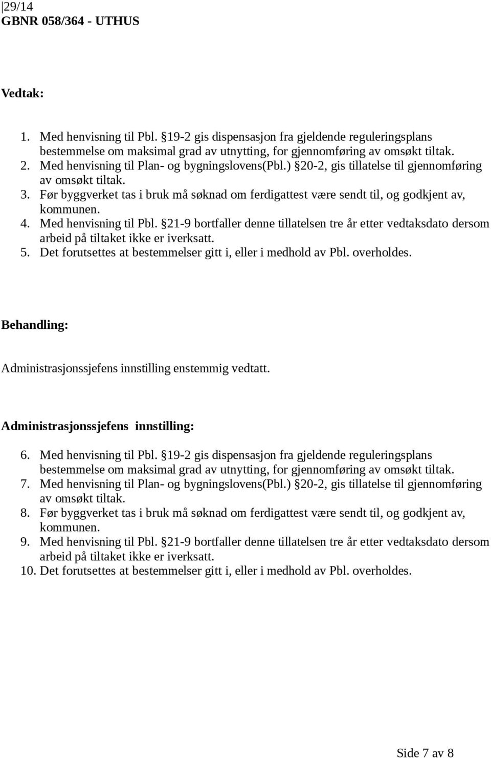 Med henvisning til Pbl. 21-9 bortfaller denne tillatelsen tre år etter vedtaksdato dersom 5. Det forutsettes at bestemmelser gitt i, eller i medhold av Pbl. overholdes.