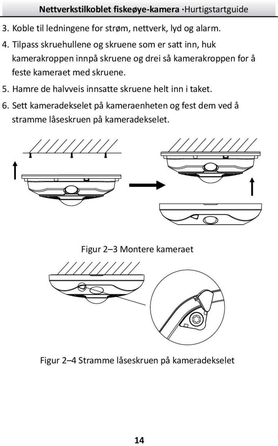 for å feste kameraet med skruene. 5. Hamre de halvveis innsatte skruene helt inn i taket. 6.