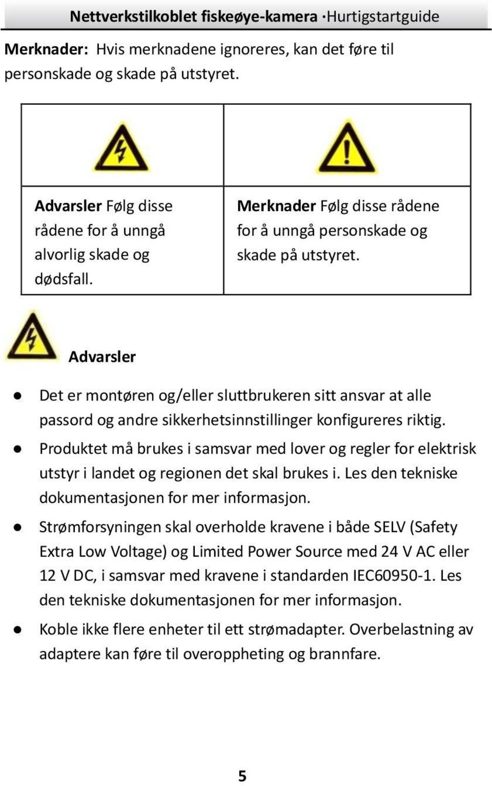 Advarsler Det er montøren og/eller sluttbrukeren sitt ansvar at alle passord og andre sikkerhetsinnstillinger konfigureres riktig.