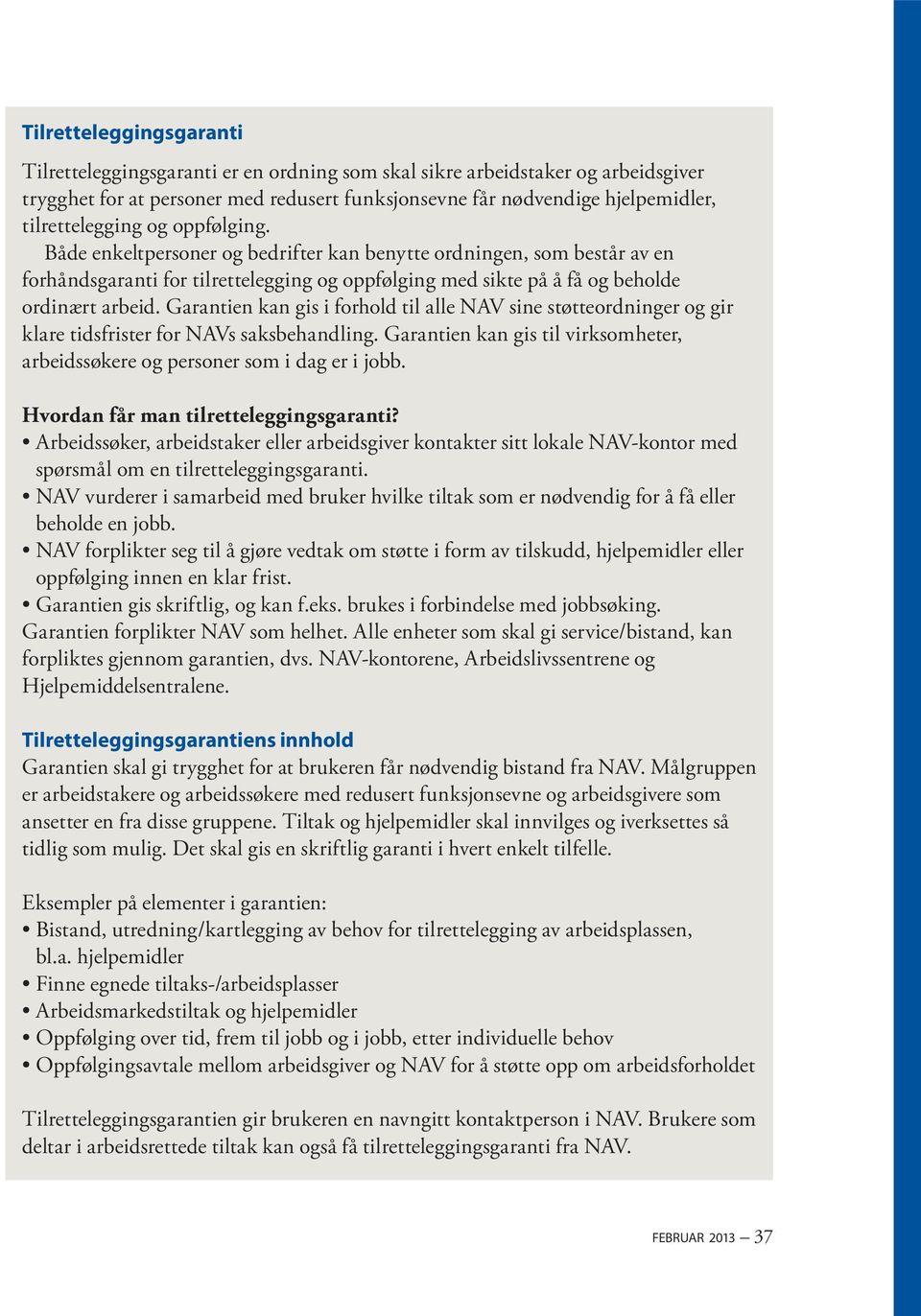 Garantien kan gis i forhold til alle NAV sine støtteordninger og gir klare tidsfrister for NAVs saksbehandling. Garantien kan gis til virksomheter, arbeidssøkere og personer som i dag er i jobb.