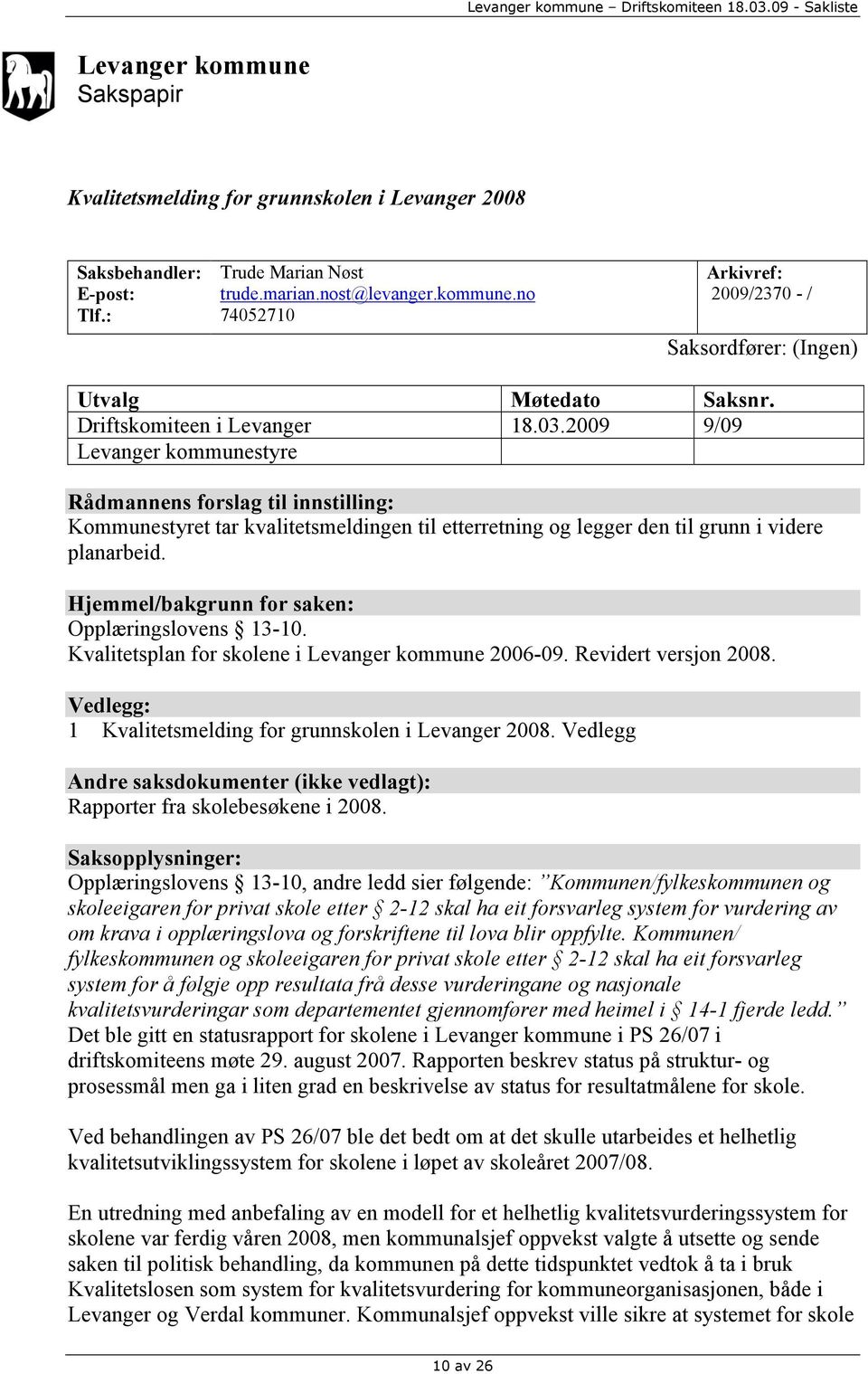 Hjemmel/bakgrunn for saken: Opplæringslovens 13-10. Kvalitetsplan for skolene i Levanger kommune 2006-09. Revidert versjon 2008. Vedlegg: 1 Kvalitetsmelding for grunnskolen i Levanger 2008.