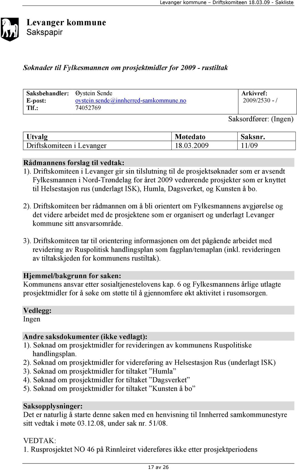 Driftskomiteen i Levanger gir sin tilslutning til de prosjektsøknader som er avsendt Fylkesmannen i Nord-Trøndelag for året 2009 vedrørende prosjekter som er knyttet til Helsestasjon rus (underlagt