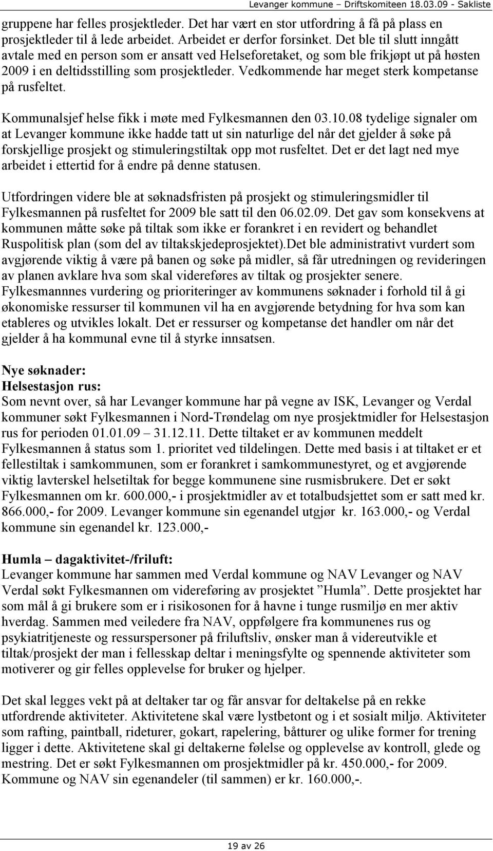 Vedkommende har meget sterk kompetanse på rusfeltet. Kommunalsjef helse fikk i møte med Fylkesmannen den 03.10.