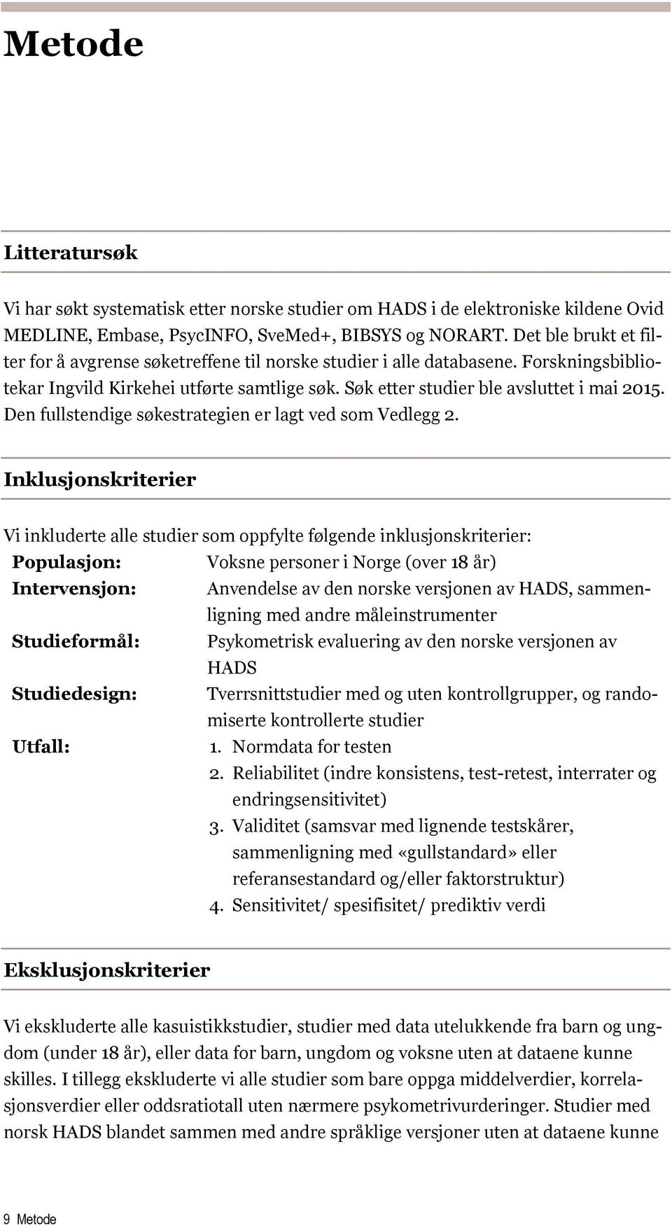 Den fullstendige søkestrategien er lagt ved som Vedlegg 2.