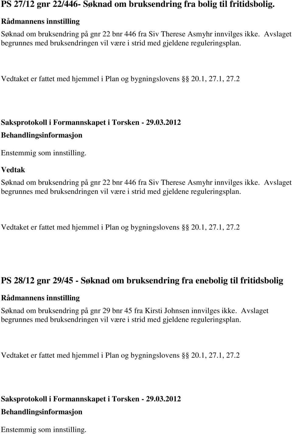 1, 27.2 Søknad om bruksendring på gnr 22 bnr 446 fra Siv Therese Asmyhr innvilges ikke. 1, 27.