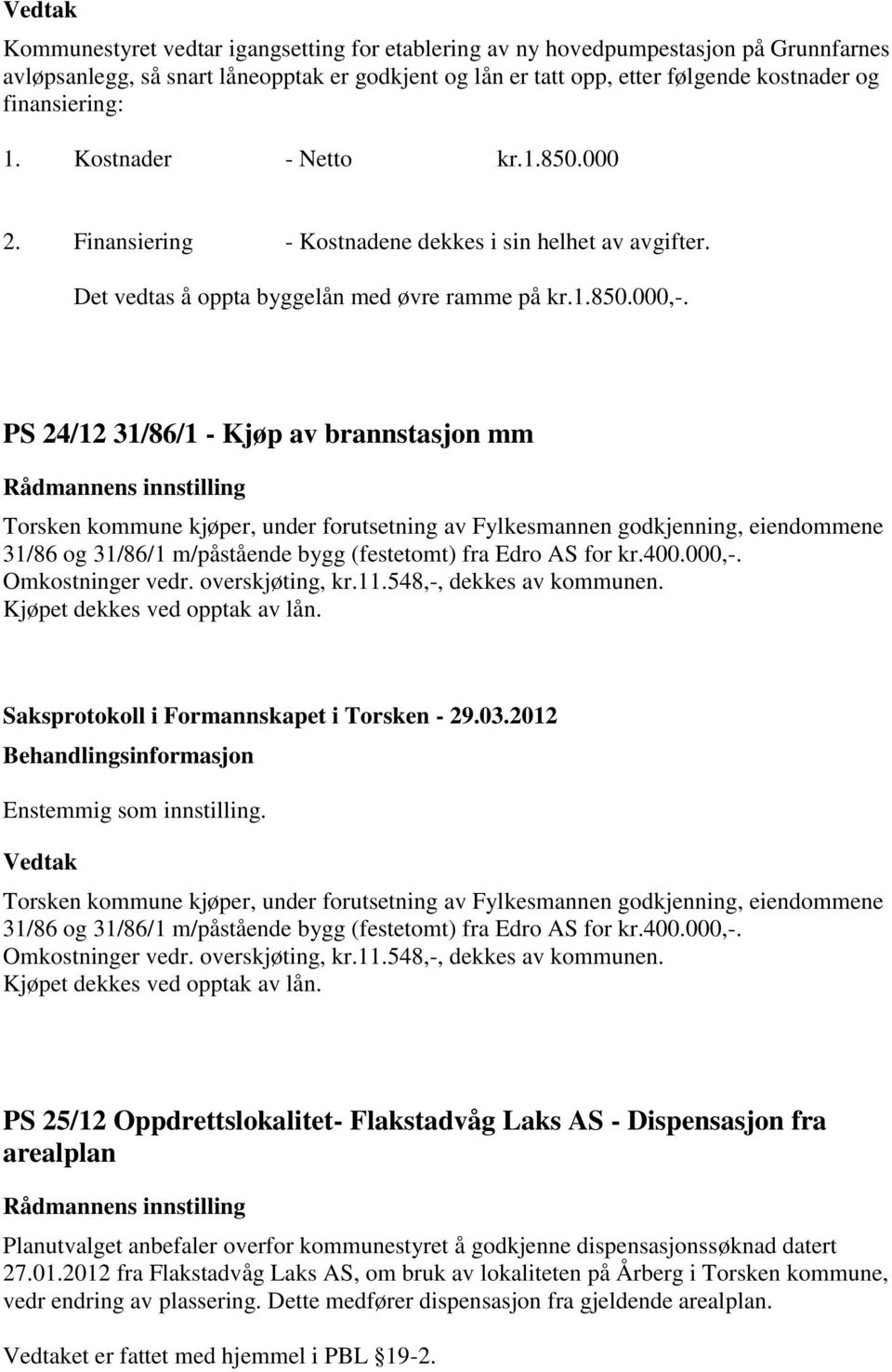 PS 24/12 31/86/1 - Kjøp av brannstasjon mm Torsken kommune kjøper, under forutsetning av Fylkesmannen godkjenning, eiendommene 31/86 og 31/86/1 m/påstående bygg (festetomt) fra Edro AS for kr.400.