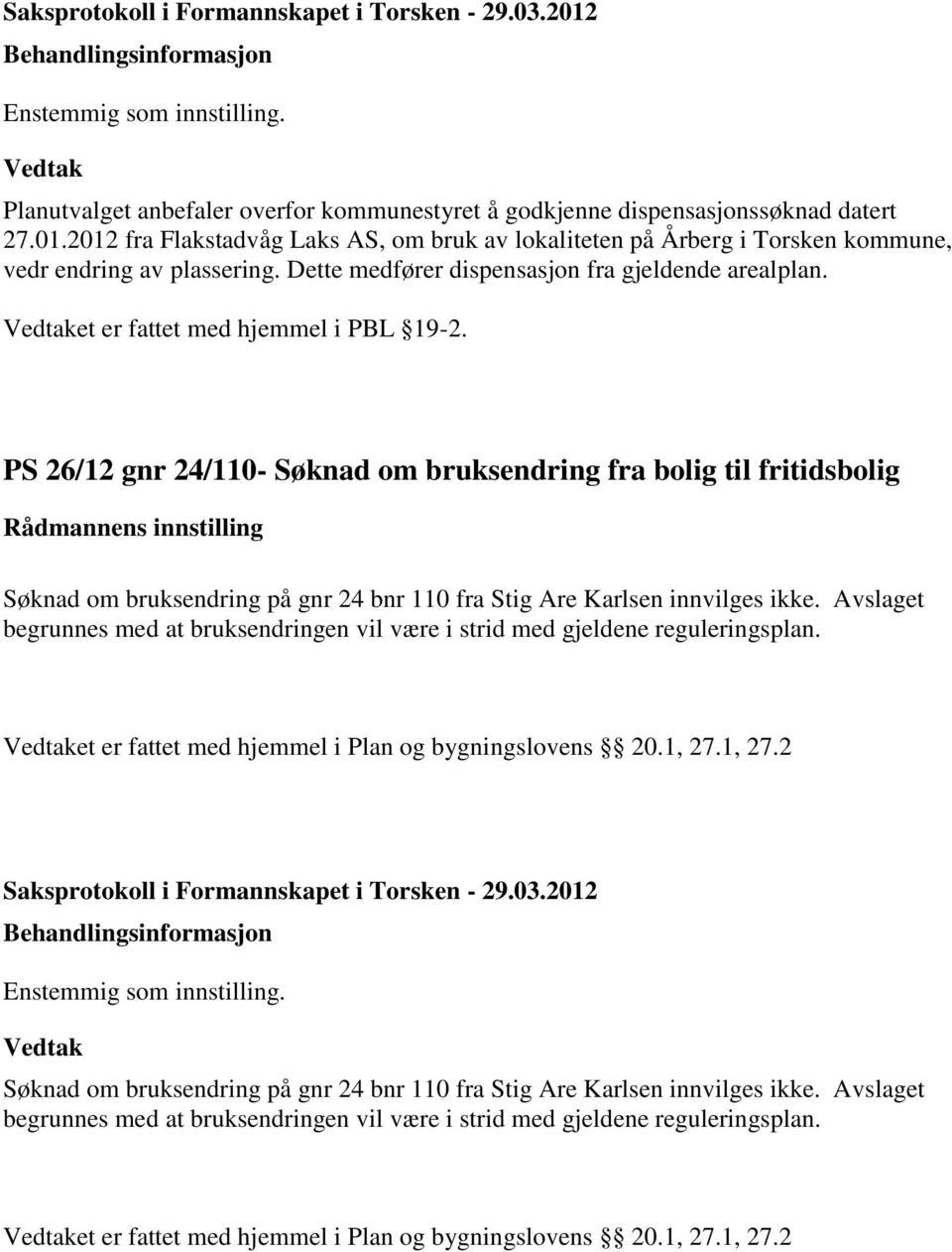 PS 26/12 gnr 24/110- Søknad om bruksendring fra bolig til fritidsbolig Søknad om bruksendring på gnr 24 bnr 110 fra Stig Are Karlsen innvilges ikke.