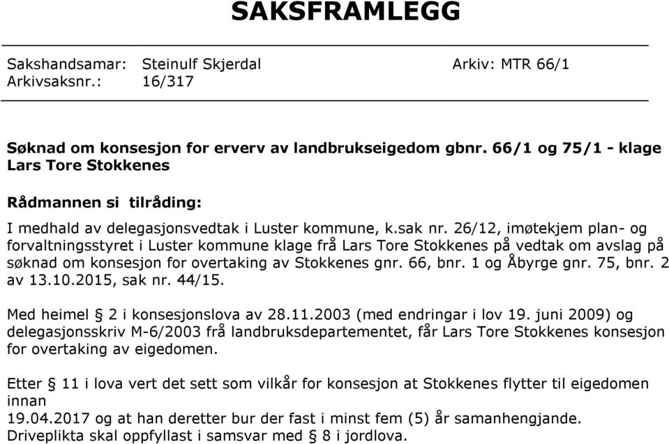 26/12, imøtekjem plan- og forvaltningsstyret i Luster kommune klage frå Lars Tore Stokkenes på vedtak om avslag på søknad om konsesjon for overtaking av Stokkenes gnr. 66, bnr. 1 og Åbyrge gnr.