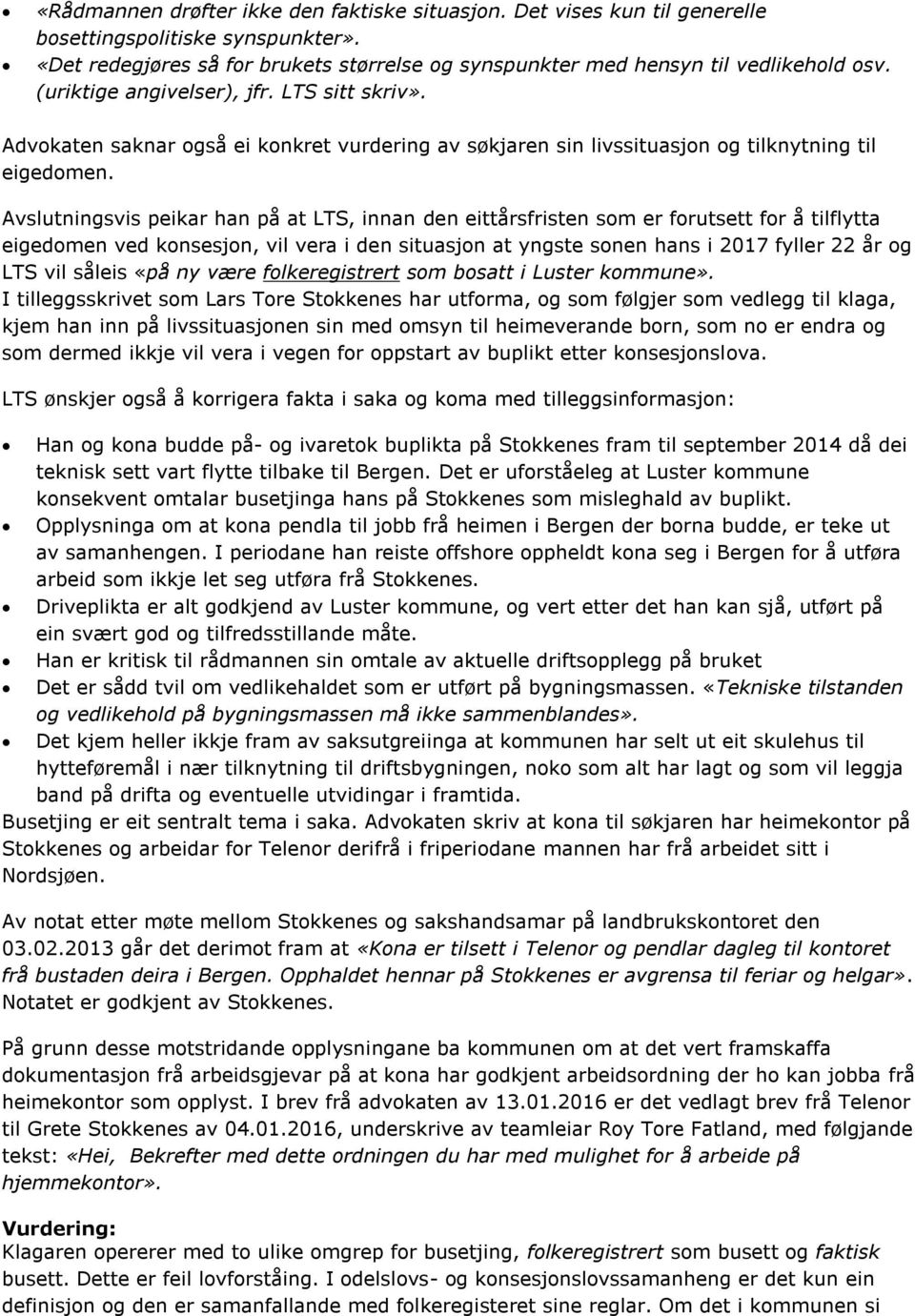 Avslutningsvis peikar han på at LTS, innan den eittårsfristen som er forutsett for å tilflytta eigedomen ved konsesjon, vil vera i den situasjon at yngste sonen hans i 2017 fyller 22 år og LTS vil