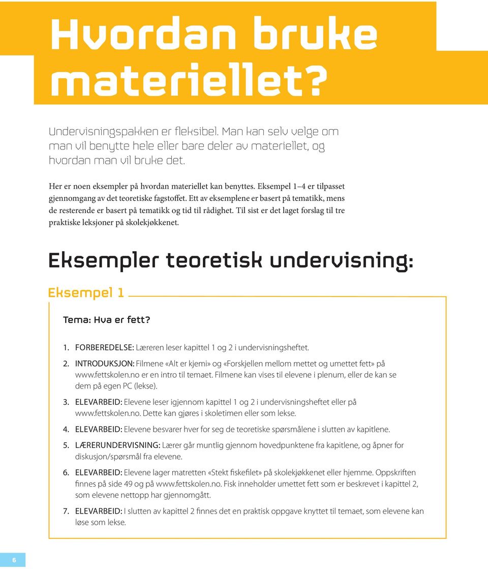 Ett av eksemplene er basert på tematikk, mens de resterende er basert på tematikk og tid til rådighet. Til sist er det laget forslag til tre praktiske leksjoner på skolekjøkkenet.