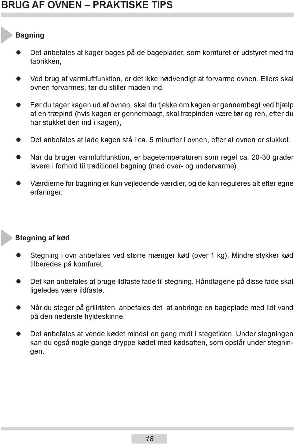 Før du tager kagen ud af ov nen, skal du tjekke om kagen er gennembagt ved hjælp af en træ pind (hvis kagen er gennembagt, skal træpinden være tør og ren, efter du har stukket den ind i kagen), Det