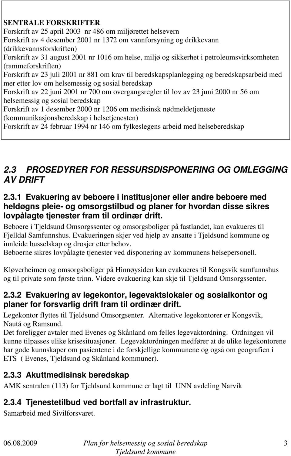 helsemessig og sosial beredskap Forskrift av 22 juni 2001 nr 700 om overgangsregler til lov av 23 juni 2000 nr 56 om helsemessig og sosial beredskap Forskrift av 1 desember 2000 nr 1206 om medisinsk