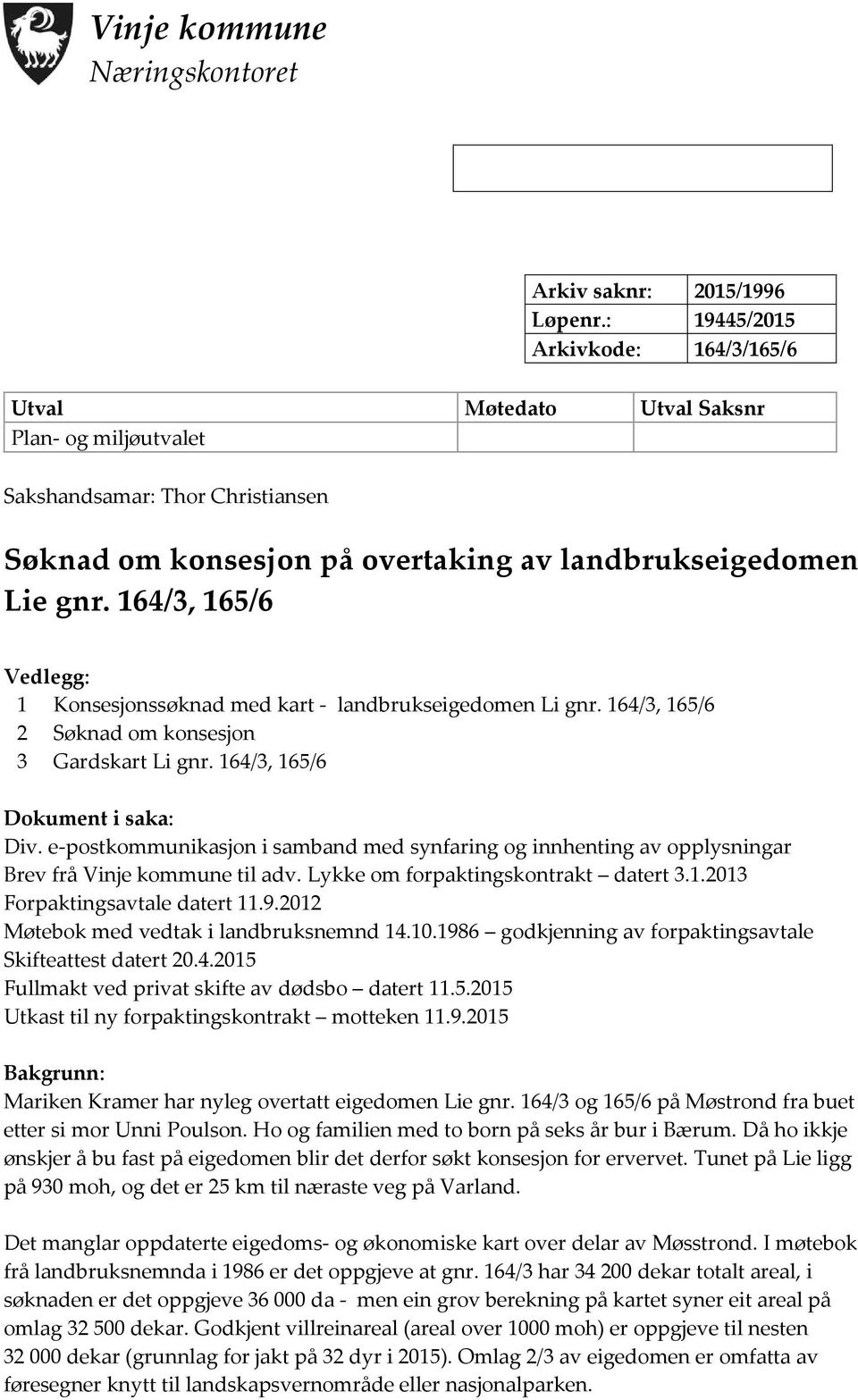 164/3, 165/6 Vedlegg: 1 Konsesjonssøknad med kart - landbrukseigedomen Li gnr. 164/3, 165/6 2 Søknad om konsesjon 3 Gardskart Li gnr. 164/3, 165/6 Dokument i saka: Div.