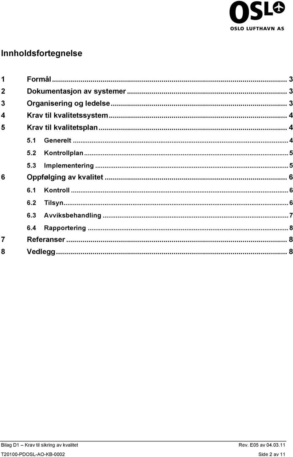 ..5 5.3 Implementering...5 6 Oppfølging av kvalitet... 6 6.1 Kontroll...6 6.2 Tilsyn...6 6.3 Avviksbehandling.