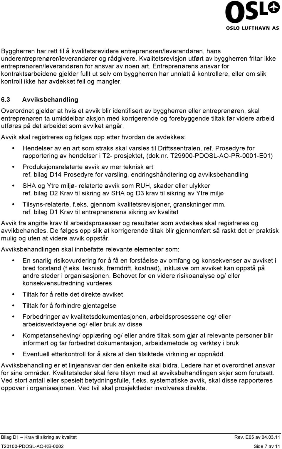 Entreprenørens ansvar for kontraktsarbeidene gjelder fullt ut selv om byggherren har unnlatt å kontrollere, eller om slik kontroll ikke har avdekket feil og mangler. 6.