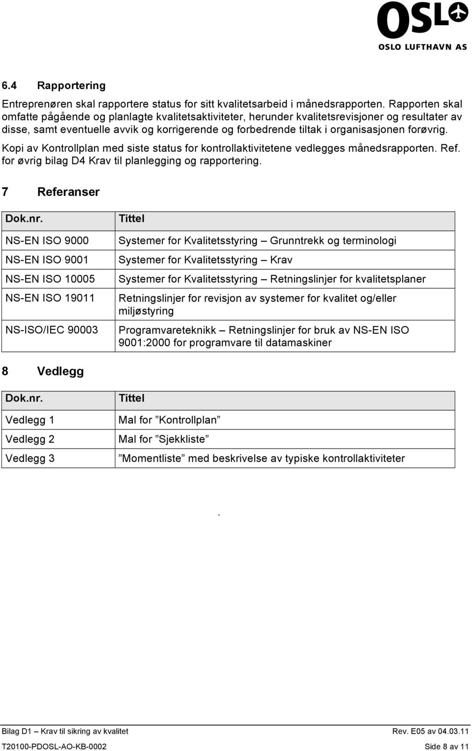 forøvrig. Kopi av Kontrollplan med siste status for kontrollaktivitetene vedlegges månedsrapporten. Ref. for øvrig bilag D4 Krav til planlegging og rapportering. 7 Referanser Dok.nr.