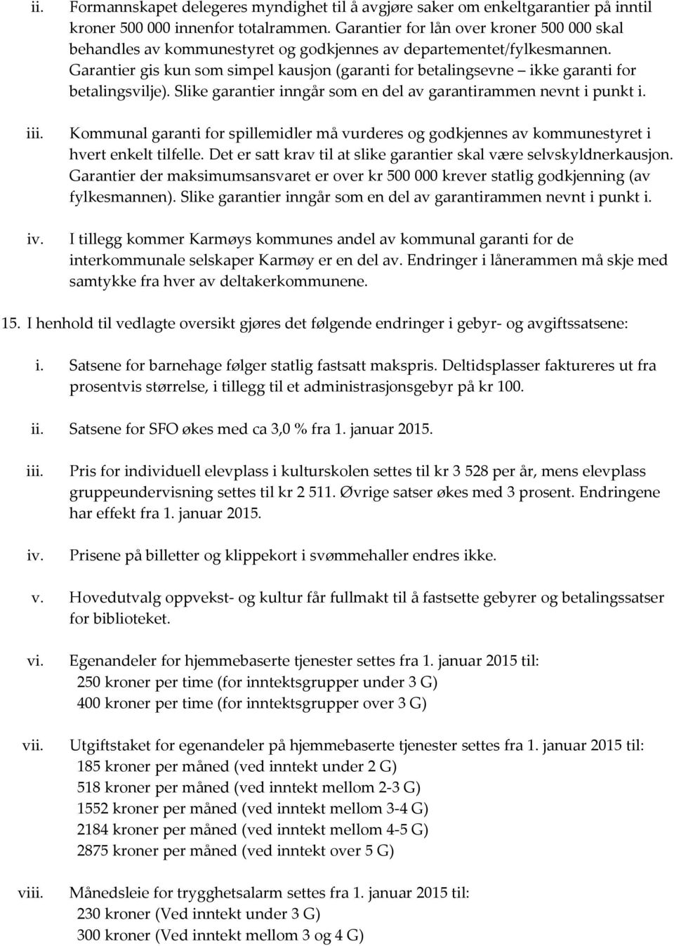 Garantier gis kun som simpel kausjon (garanti for betalingsevne ikke garanti for betalingsvilje). Slike garantier inngår som en del av garantirammen nevnt i punkt i.