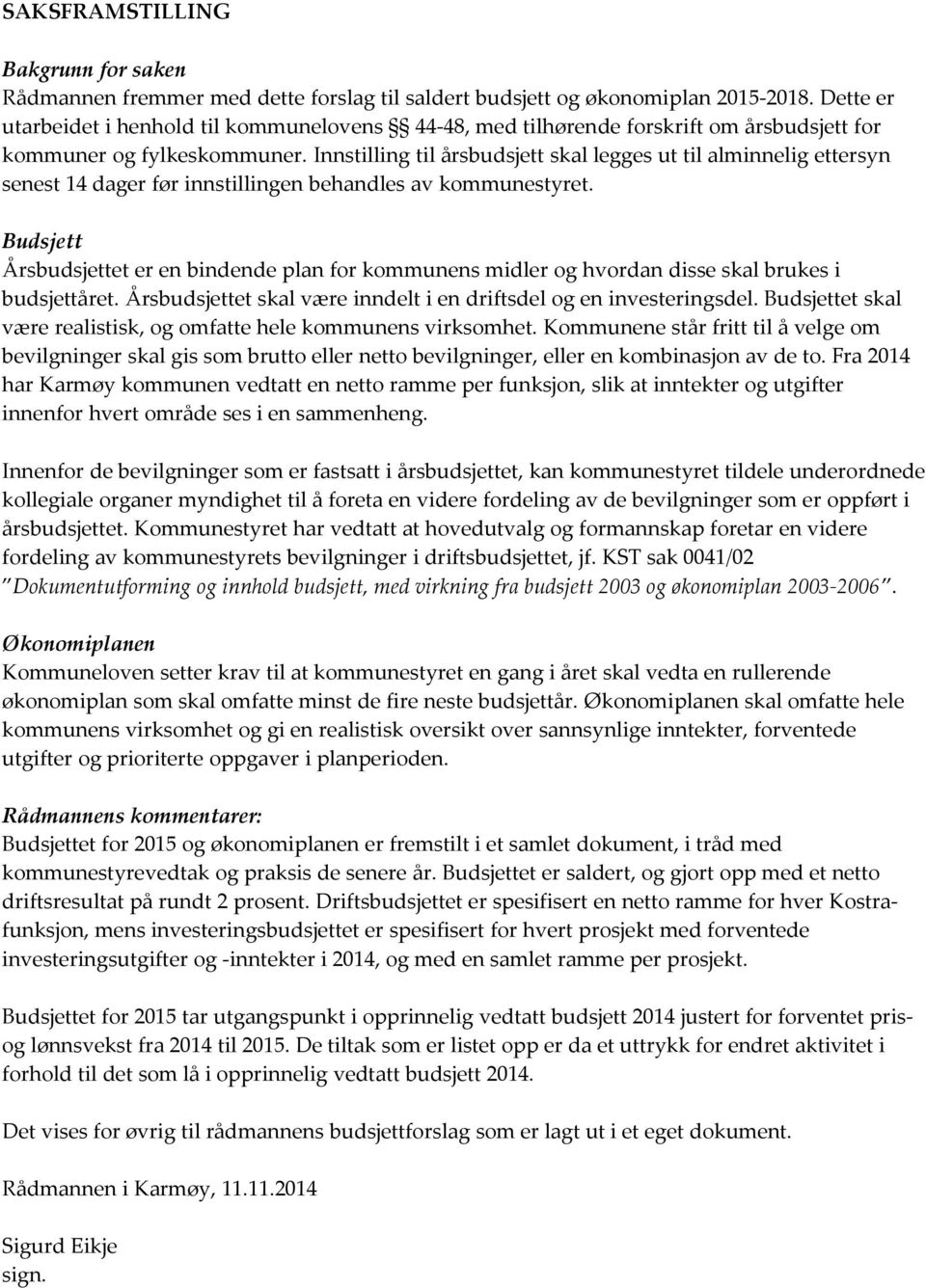 Innstilling til årsbudsjett skal legges ut til alminnelig ettersyn senest 14 dager før innstillingen behandles av kommunestyret.