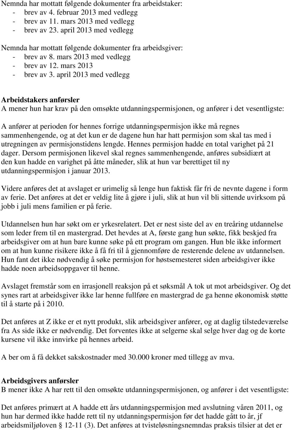 april 2013 med vedlegg Arbeidstakers anførsler A mener hun har krav på den omsøkte utdanningspermisjonen, og anfører i det vesentligste: A anfører at perioden for hennes forrige utdanningspermisjon