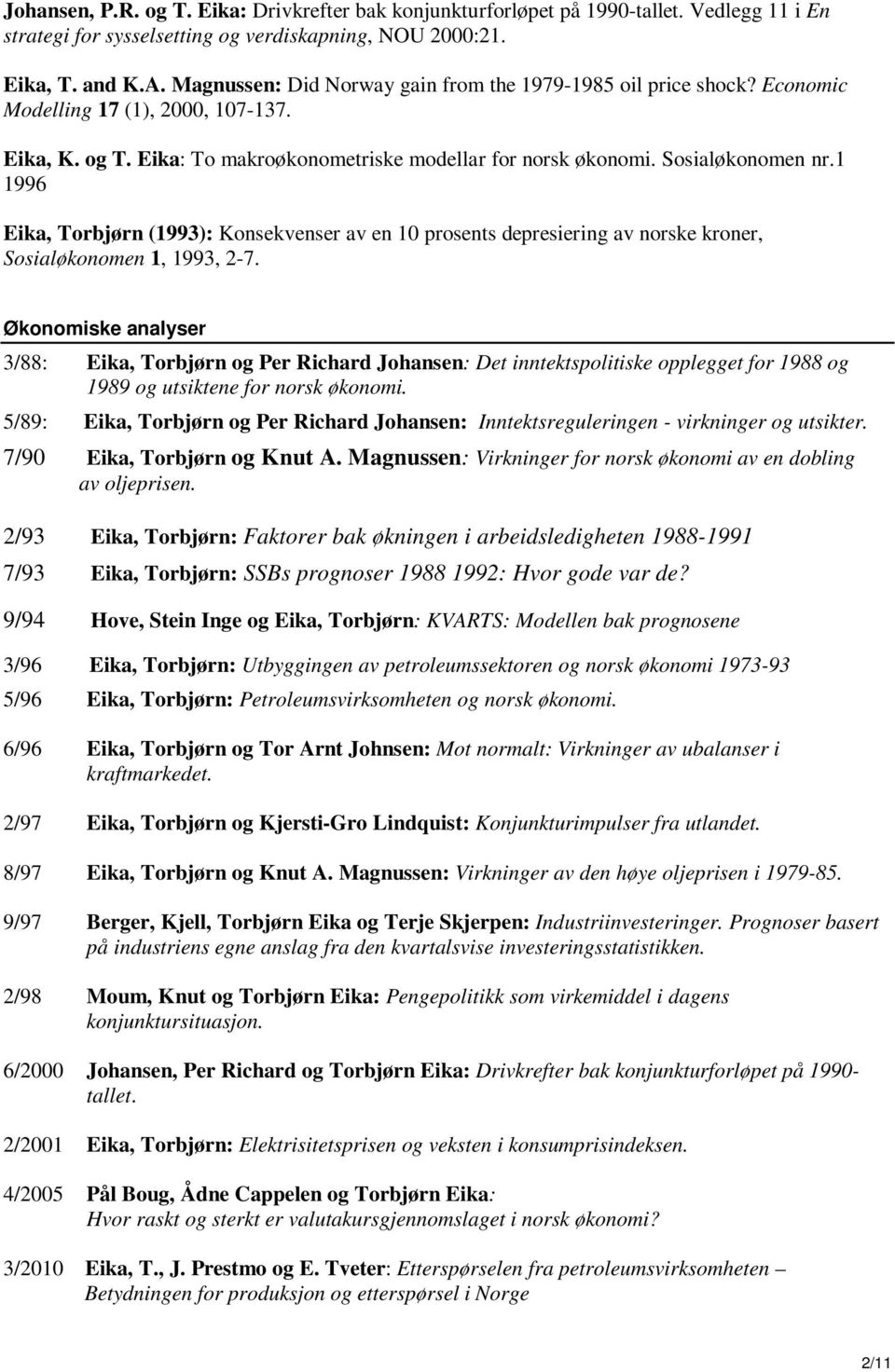 1 1996 Eika, Torbjørn (1993): Konsekvenser av en 10 prosents depresiering av norske kroner, Sosialøkonomen 1, 1993, 2-7.