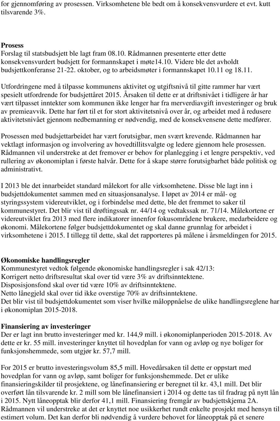 og 18.11. Utfordringene med å tilpasse kommunens aktivitet og utgiftsnivå til gitte rammer har vært spesielt utfordrende for budsjettåret 2015.