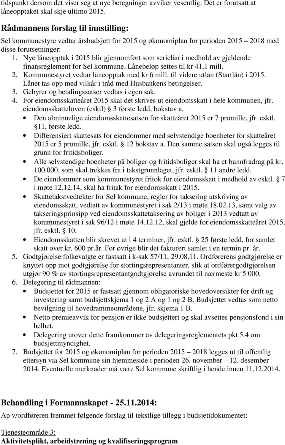 Nye låneopptak i 2015 blir gjennomført som serielån i medhold av gjeldende finansreglement for Sel kommune. Lånebeløp settes til kr 41,1 mill. 2. Kommunestyret vedtar låneopptak med kr 6 mill.